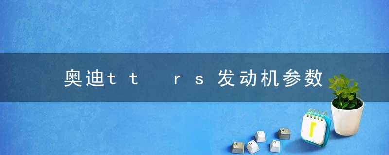 奥迪tt rs发动机参数